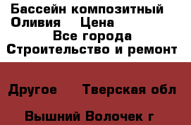 Бассейн композитный  “Оливия“ › Цена ­ 320 000 - Все города Строительство и ремонт » Другое   . Тверская обл.,Вышний Волочек г.